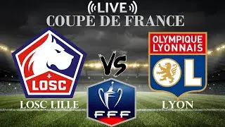 🔴LOSC Lille vs Lyon | Coupe de France | Live Score
