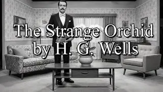 The Strange Orchid by H. G. Wells #HGWells #VincentSerling #TheStrangeOrchid