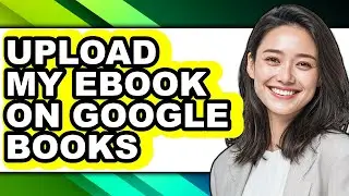 How to Upload My Ebook on Google Books - Step by Step