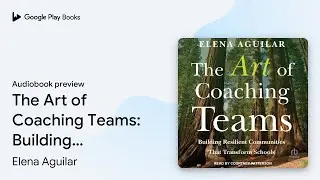 The Art of Coaching Teams: Building Resilient&hellip; by Elena Aguilar &middot; Audiobook preview