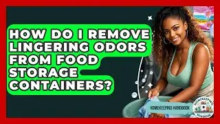How Do I Remove Lingering Odors From Food Storage Containers? - Homekeeping Handbook