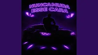 NUNCA MUDA ESSE CARA