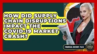 How Did Supply Chain Disruptions Impact The COVID-19 Market Crash? - Financial History Files