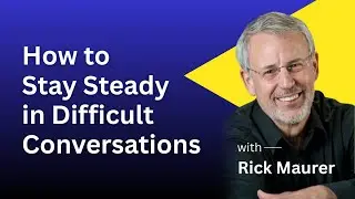 Rick Maurer | How to Stay Steady in Difficult Conversations