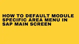 MODULE  SPECIFIC AREA MENU IN SAP MAIN SCREEN