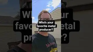 Who's your favorite metal producer?