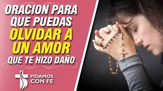 Oración de Liberación Para OLVIDAR UN AMOR que te HIZO DAÑO 🙏 ❤ - Pidamos Con Fé ⛪