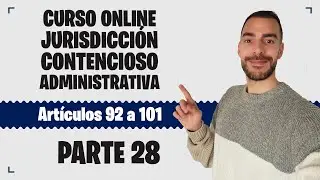 Parte 28 📚 LEY DE JURISDICCIÓN CONTENCIOSO-ADMINISTRATIVA 📚 CURSO GRATUITO - Artículos 92 a 101