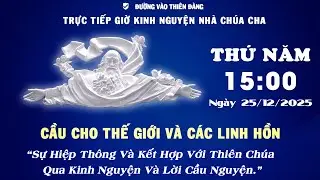 15h00 Ngày 25-12-2025 -  Kinh Nguyện Lòng Thương Xót Chúa - Đường Vào Thiên Đàng