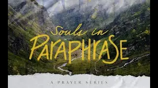 &ldquo;Souls in Paraphrase&rdquo; (Prayer Series - Week 1)