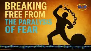 Breaking Free From the Paralysis of Fear