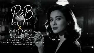 【R&B Soul x Blues】Soft Blue Playlist &ndash; Smooth Vocals & Emotional Night for Chill