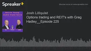 Options trading and REIT's with Greg Hadley__Episode 225