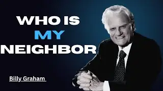 Who Is My Neighbor? Living Out the Greatest Command || Billy Graham Speech