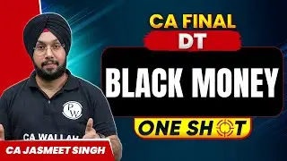 CA Final DT: Black Money | One Shot | DT Revision | CA Jasmeet Singh Sir 