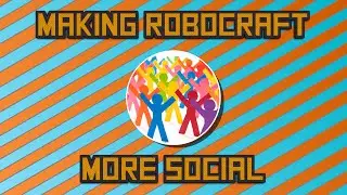 Making Robocraft more Social