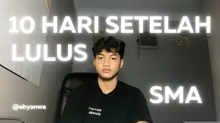 10 HARI SETELAH LULUS DARI SMA! INI YANG AKU RASAIN!