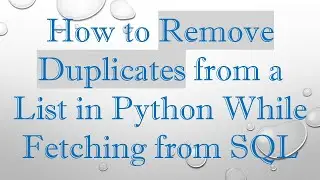 How to Remove Duplicates from a List in Python While Fetching from SQL