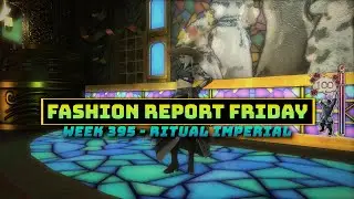 FFXIV: Fashion Report Friday - Week 395 : Ritual Imperial