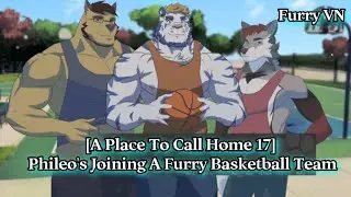 [A Place To Call Home 17] Phileo' Joining A Furry Basketball Team #furryVN