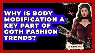 Why Is Body Modification A Key Part Of Goth Fashion Trends? - Goth Music Vault