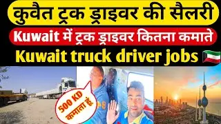 कुवैत ट्रक ड्राइवर जॉब | kuwait truck driver life | kuwait driver jobs |