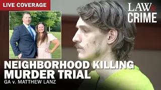 LIVE: Neighborhood Killing Murder Trial &mdash; GA v. Matthew Lanz &mdash; Day 2
