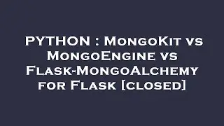 PYTHON : MongoKit vs MongoEngine vs Flask-MongoAlchemy for Flask