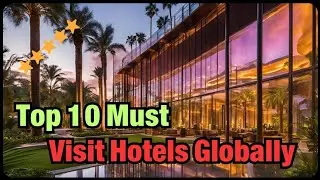 Top 10 Must-Visit Hotels Globally⭐