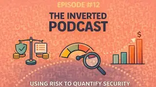 The Inverted Podcast #12: Using Risk to Quantify Security