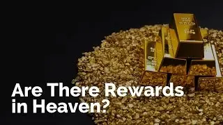 Are There Rewards in Heaven?