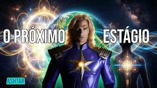 O PRÓXIMO ESTÁGIO JÁ COMEÇOU! - Ashtar