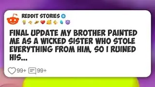 Final Update My brother painted me as a wicked sister who stole everything from him, so I #reddit 