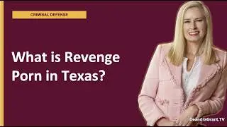 What qualifies as revenge porn under Texas law? | Learn your rights with Deandra Grant Law