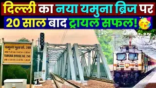 New Yamuna Rail Bridge Update- ट्रायल सफल, जून तक खुलेगा!🥳 Delhi Railway Station New Yamuna Bridge