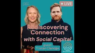 #41 – Tristan Claridge: Social Capital in the 2020s - What Really Builds Connection