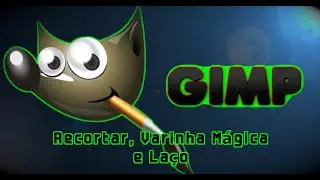 Vídeo 2 - GIMP - Recortar com Varinha Mágica e Laço
