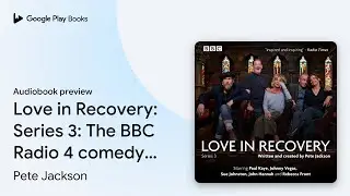 Love in Recovery: Series 3: The BBC Radio 4&hellip; by Pete Jackson &middot; Audiobook preview