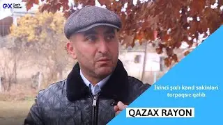 Qazax rayon İkinci Şıxlı kənd sakinləri torpaqsız qalıb.