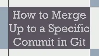 How to Merge Up to a Specific Commit in Git