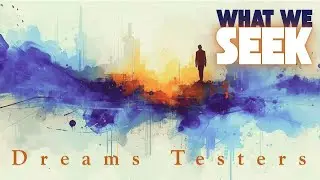 What We Seek IV - Dream Testers