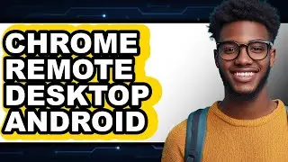 How to Use Chrome Remote Desktop on Android - Step by Step