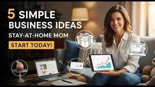 5 Simple Business Ideas Any Stay-at-Home Mom Can Start Today!