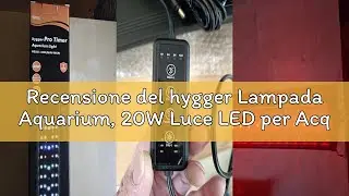 Recensione del hygger Lampada Aquarium, 20W Luce LED per Acquario con Timer, Day-Night Dual Timer Il