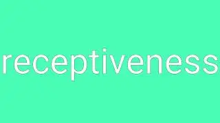 Receptiveness Definition & Meaning