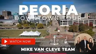Peoria Area Tour: Downtown ⎮ The Mike Van Cleve Team with RE/MAX Traders Unlimited