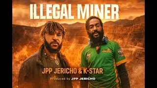 ILLEGAL MINER _ K-STAR & JPP JERICHO (2026 fresh PNG music) prod by JPP JERICHO 