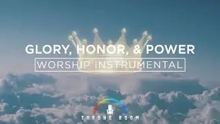 Glory, Honor, & Power | Worship Instrumental Music | Throne Room
