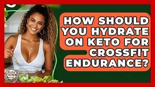 How Should You Hydrate On Keto For CrossFit Endurance? - Keto Kitchen HQ