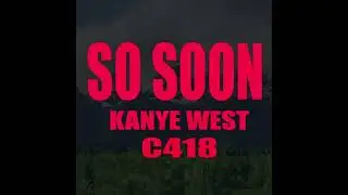 SO SOON - Kanye West, C418